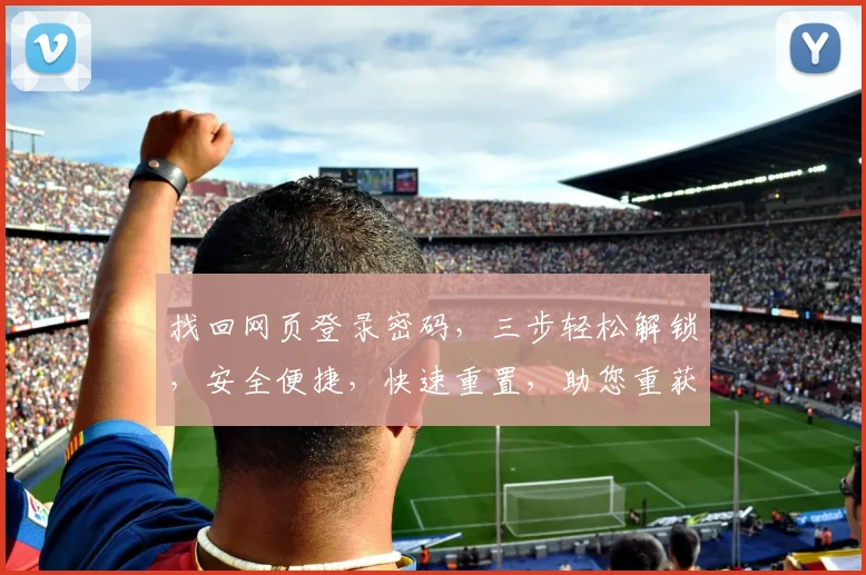找回网页登录密码，三步轻松解锁，安全便捷，快速重置，助您重获账号自由，轻松登录